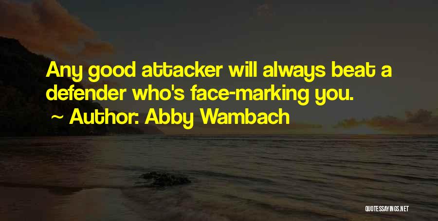 Abby Wambach Quotes: Any Good Attacker Will Always Beat A Defender Who's Face-marking You.