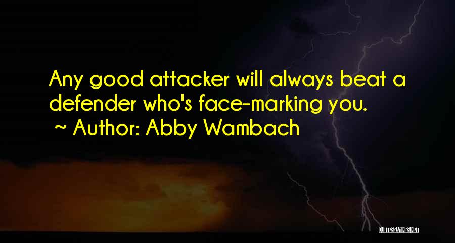 Abby Wambach Quotes: Any Good Attacker Will Always Beat A Defender Who's Face-marking You.