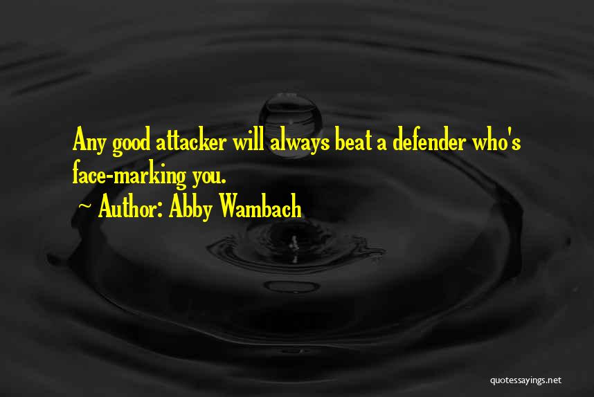 Abby Wambach Quotes: Any Good Attacker Will Always Beat A Defender Who's Face-marking You.