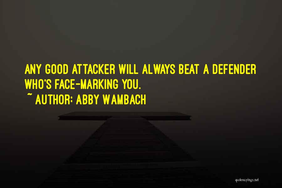 Abby Wambach Quotes: Any Good Attacker Will Always Beat A Defender Who's Face-marking You.