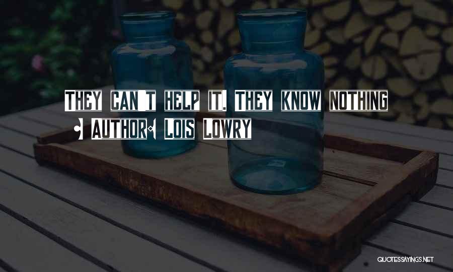 Lois Lowry Quotes: They Can't Help It. They Know Nothing