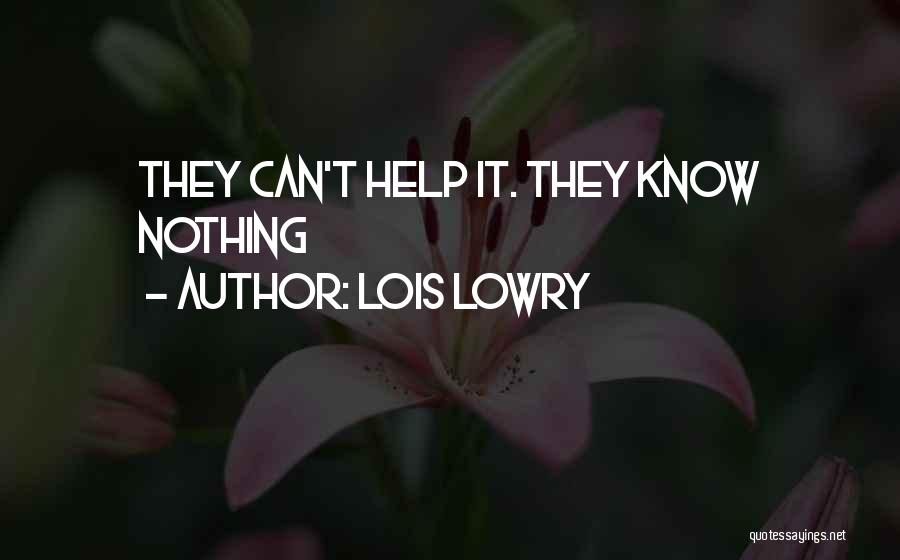 Lois Lowry Quotes: They Can't Help It. They Know Nothing