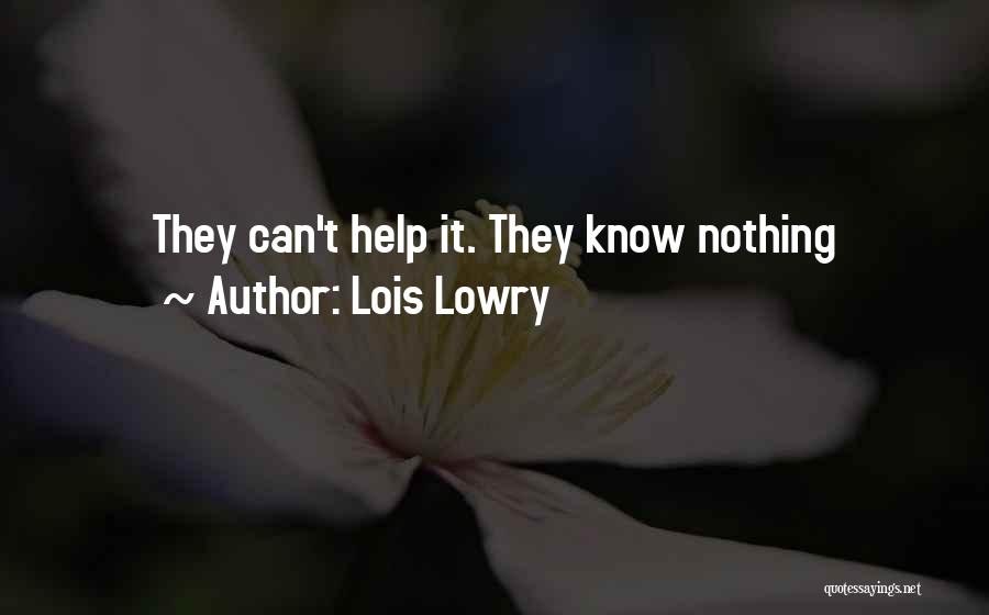 Lois Lowry Quotes: They Can't Help It. They Know Nothing