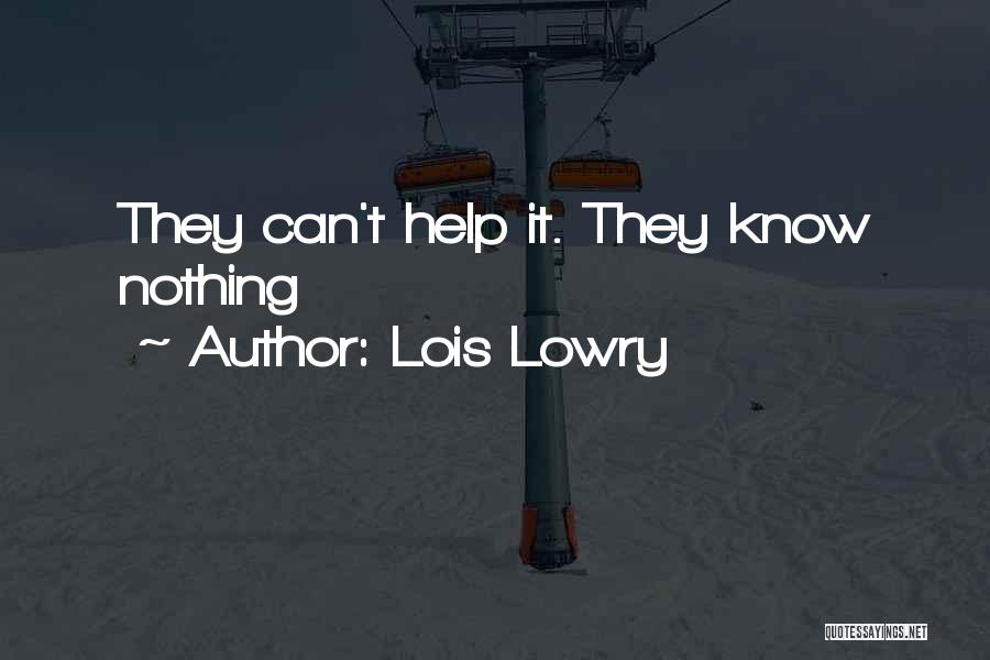 Lois Lowry Quotes: They Can't Help It. They Know Nothing