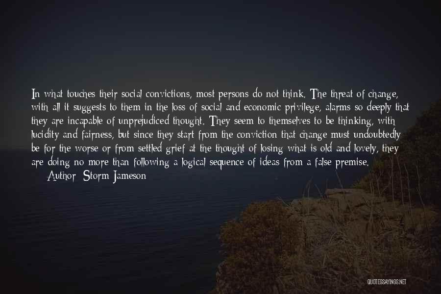 Storm Jameson Quotes: In What Touches Their Social Convictions, Most Persons Do Not Think. The Threat Of Change, With All It Suggests To