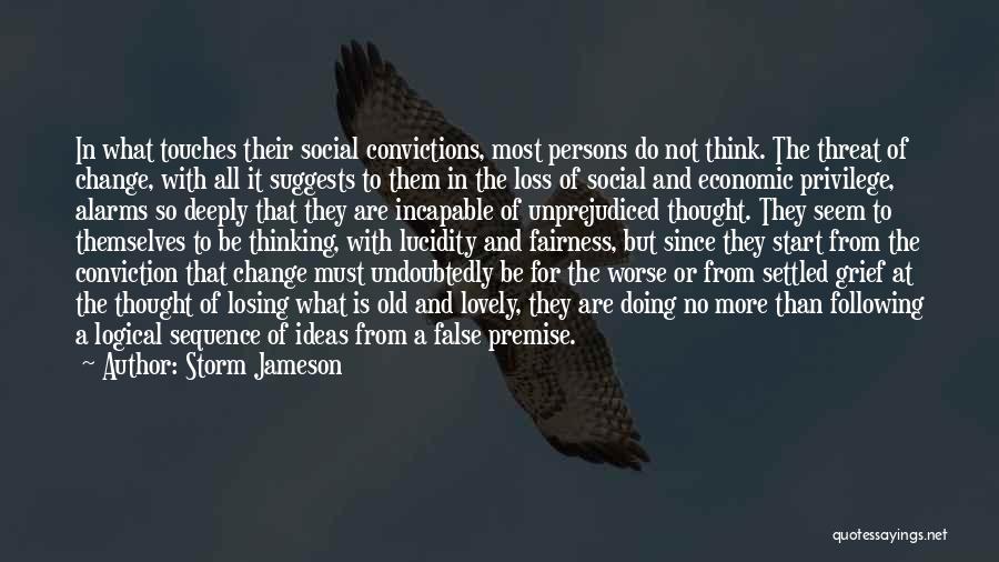 Storm Jameson Quotes: In What Touches Their Social Convictions, Most Persons Do Not Think. The Threat Of Change, With All It Suggests To