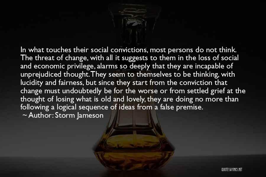 Storm Jameson Quotes: In What Touches Their Social Convictions, Most Persons Do Not Think. The Threat Of Change, With All It Suggests To