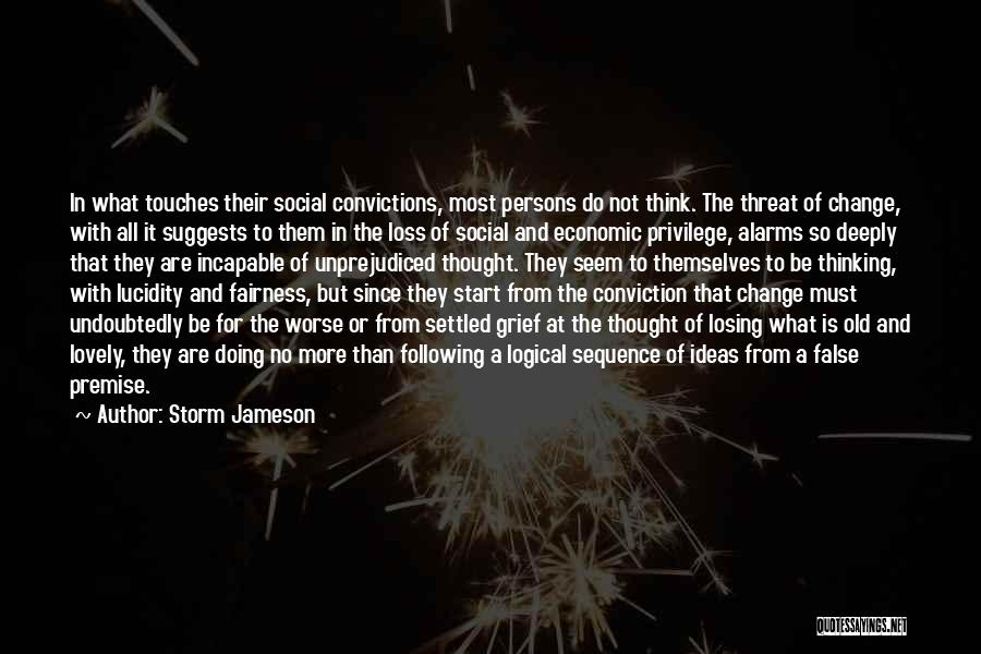 Storm Jameson Quotes: In What Touches Their Social Convictions, Most Persons Do Not Think. The Threat Of Change, With All It Suggests To