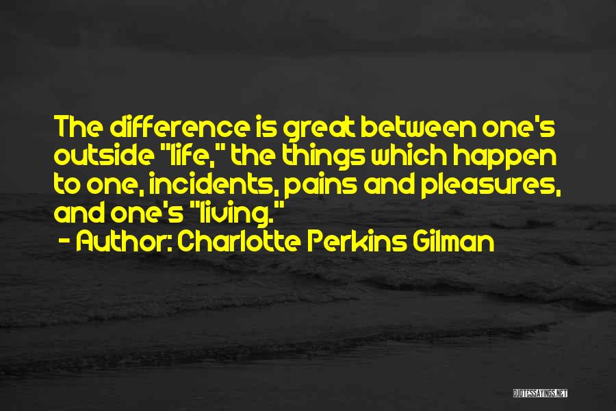 Charlotte Perkins Gilman Quotes: The Difference Is Great Between One's Outside Life, The Things Which Happen To One, Incidents, Pains And Pleasures, And One's