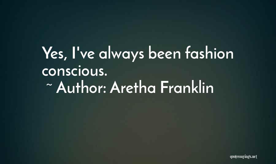 Aretha Franklin Quotes: Yes, I've Always Been Fashion Conscious.