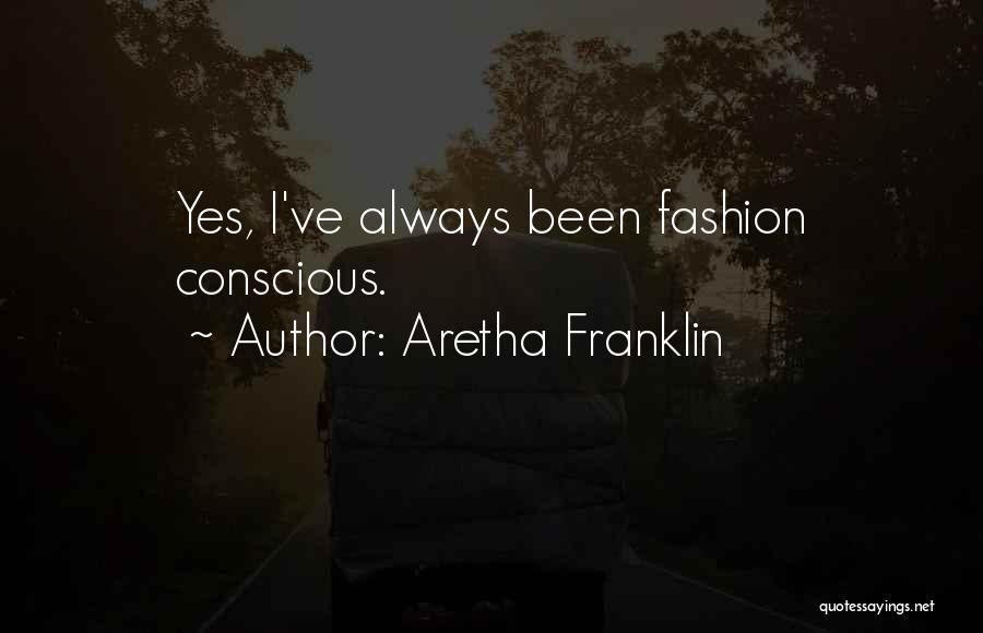 Aretha Franklin Quotes: Yes, I've Always Been Fashion Conscious.