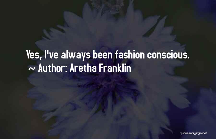 Aretha Franklin Quotes: Yes, I've Always Been Fashion Conscious.