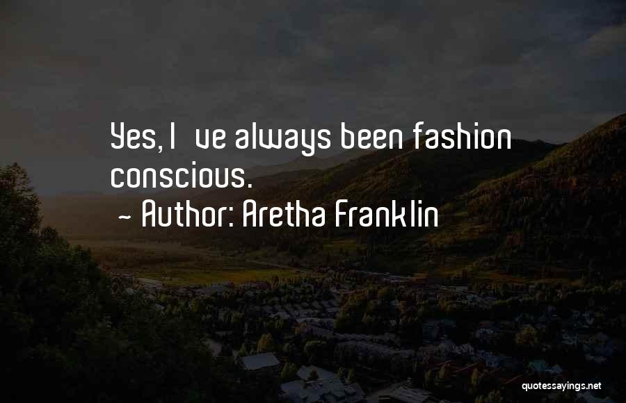 Aretha Franklin Quotes: Yes, I've Always Been Fashion Conscious.