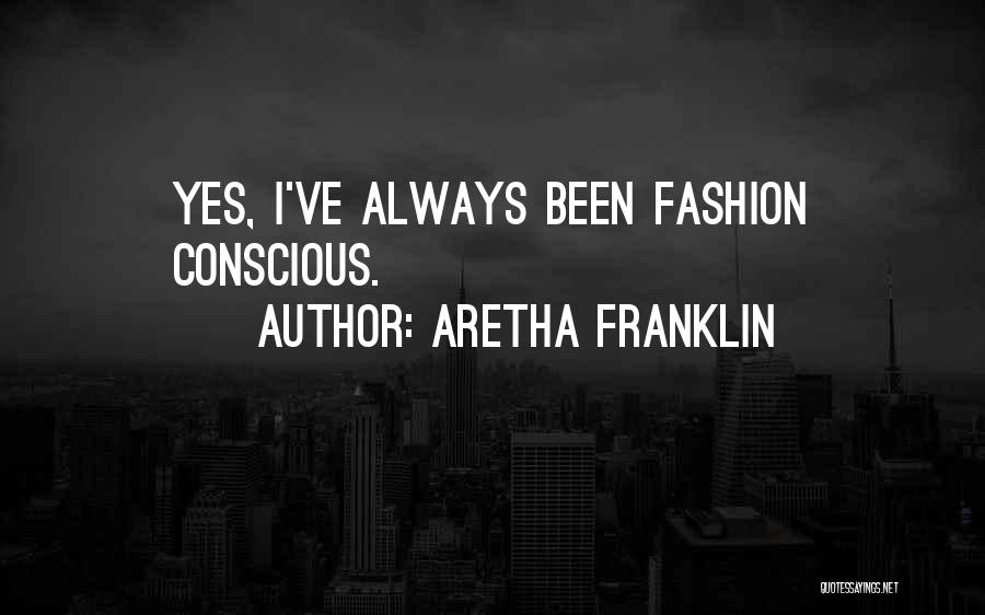 Aretha Franklin Quotes: Yes, I've Always Been Fashion Conscious.