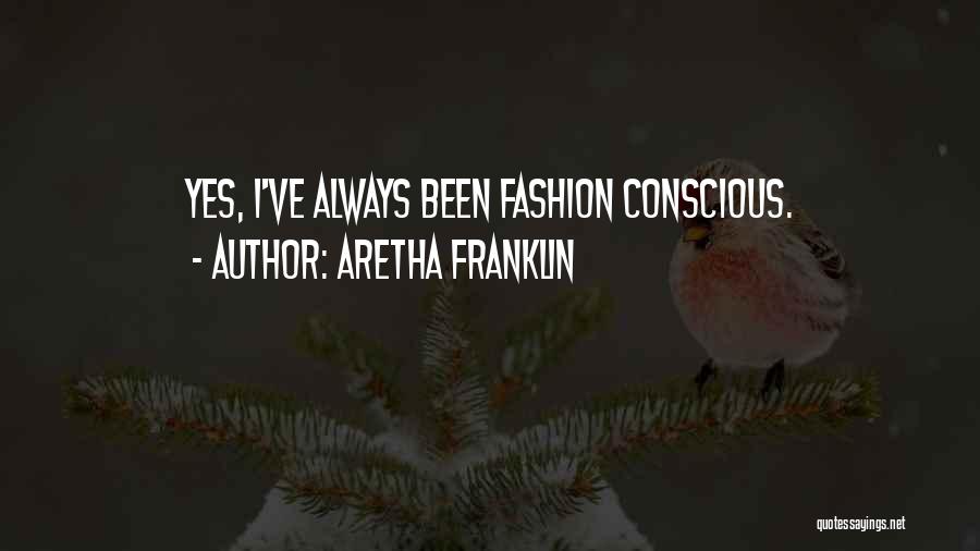 Aretha Franklin Quotes: Yes, I've Always Been Fashion Conscious.