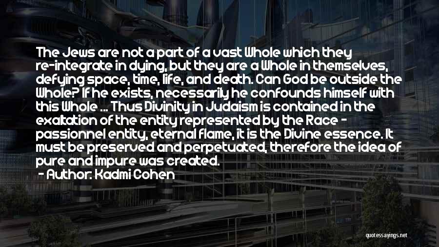 Kadmi Cohen Quotes: The Jews Are Not A Part Of A Vast Whole Which They Re-integrate In Dying, But They Are A Whole