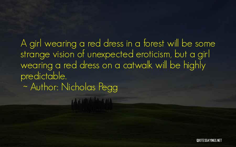 Nicholas Pegg Quotes: A Girl Wearing A Red Dress In A Forest Will Be Some Strange Vision Of Unexpected Eroticism, But A Girl