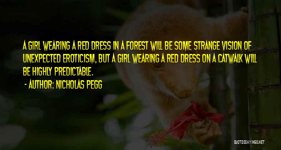 Nicholas Pegg Quotes: A Girl Wearing A Red Dress In A Forest Will Be Some Strange Vision Of Unexpected Eroticism, But A Girl