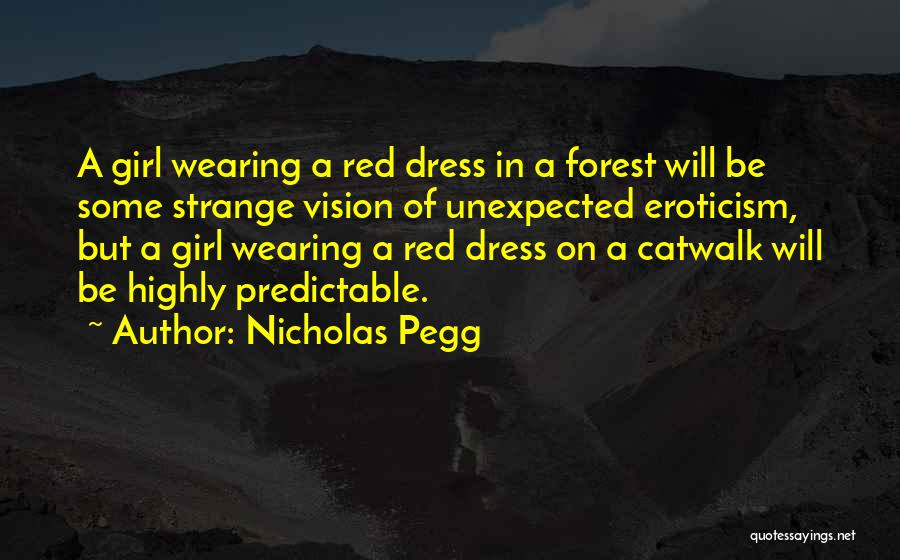 Nicholas Pegg Quotes: A Girl Wearing A Red Dress In A Forest Will Be Some Strange Vision Of Unexpected Eroticism, But A Girl