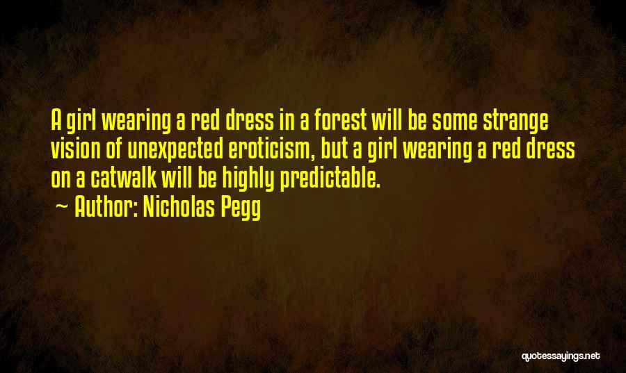 Nicholas Pegg Quotes: A Girl Wearing A Red Dress In A Forest Will Be Some Strange Vision Of Unexpected Eroticism, But A Girl