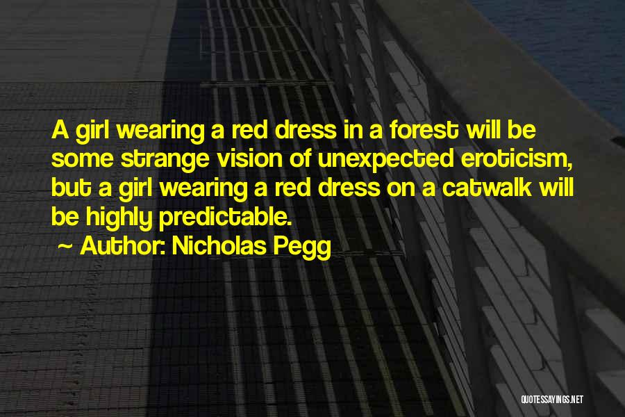 Nicholas Pegg Quotes: A Girl Wearing A Red Dress In A Forest Will Be Some Strange Vision Of Unexpected Eroticism, But A Girl