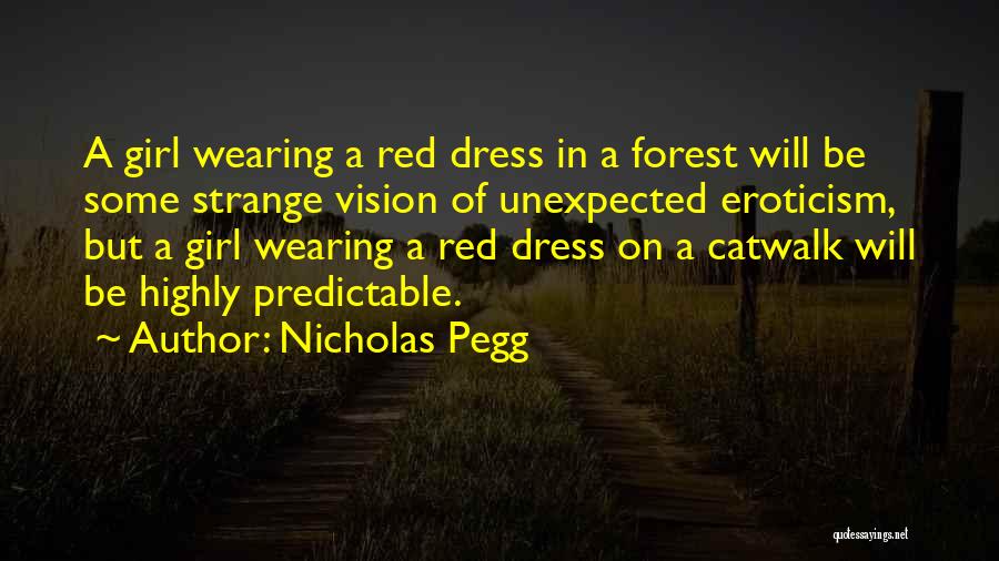 Nicholas Pegg Quotes: A Girl Wearing A Red Dress In A Forest Will Be Some Strange Vision Of Unexpected Eroticism, But A Girl