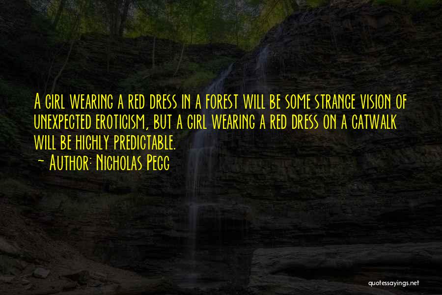 Nicholas Pegg Quotes: A Girl Wearing A Red Dress In A Forest Will Be Some Strange Vision Of Unexpected Eroticism, But A Girl