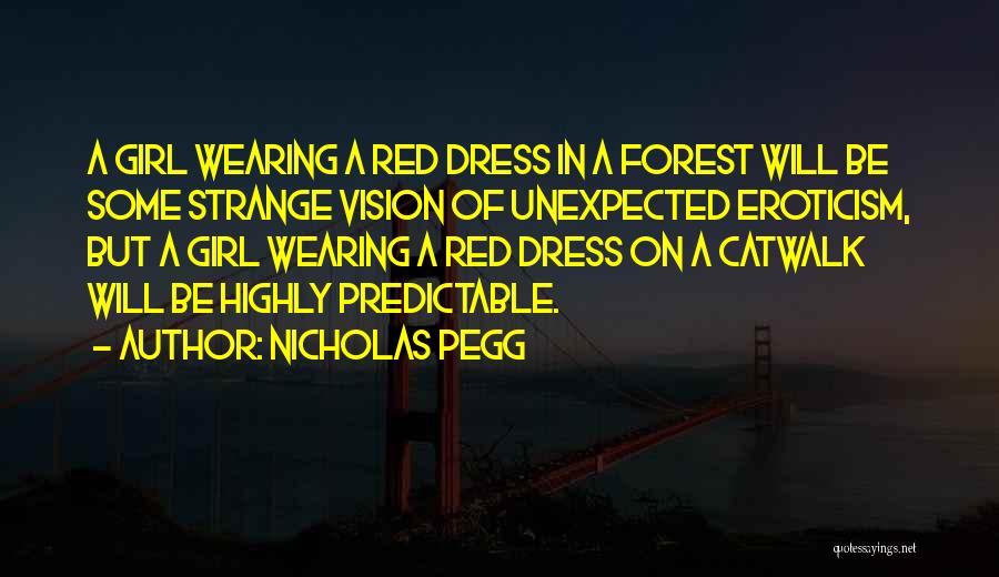Nicholas Pegg Quotes: A Girl Wearing A Red Dress In A Forest Will Be Some Strange Vision Of Unexpected Eroticism, But A Girl