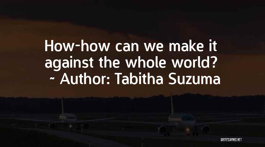Tabitha Suzuma Quotes: How-how Can We Make It Against The Whole World?