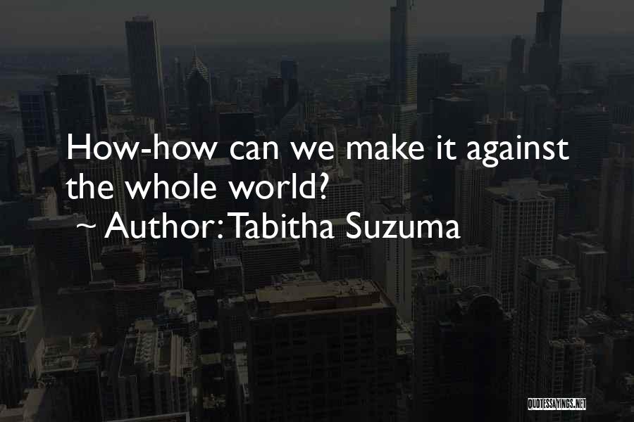 Tabitha Suzuma Quotes: How-how Can We Make It Against The Whole World?