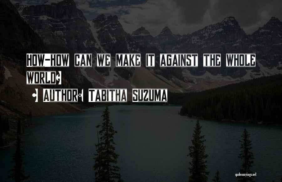 Tabitha Suzuma Quotes: How-how Can We Make It Against The Whole World?