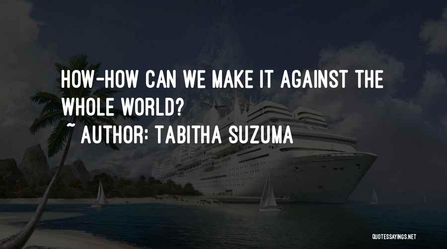Tabitha Suzuma Quotes: How-how Can We Make It Against The Whole World?