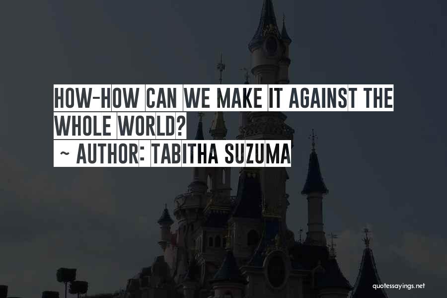 Tabitha Suzuma Quotes: How-how Can We Make It Against The Whole World?
