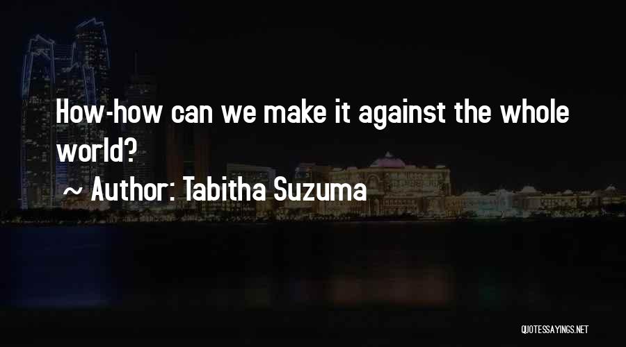 Tabitha Suzuma Quotes: How-how Can We Make It Against The Whole World?