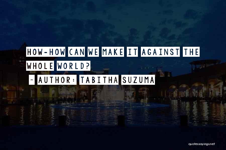 Tabitha Suzuma Quotes: How-how Can We Make It Against The Whole World?