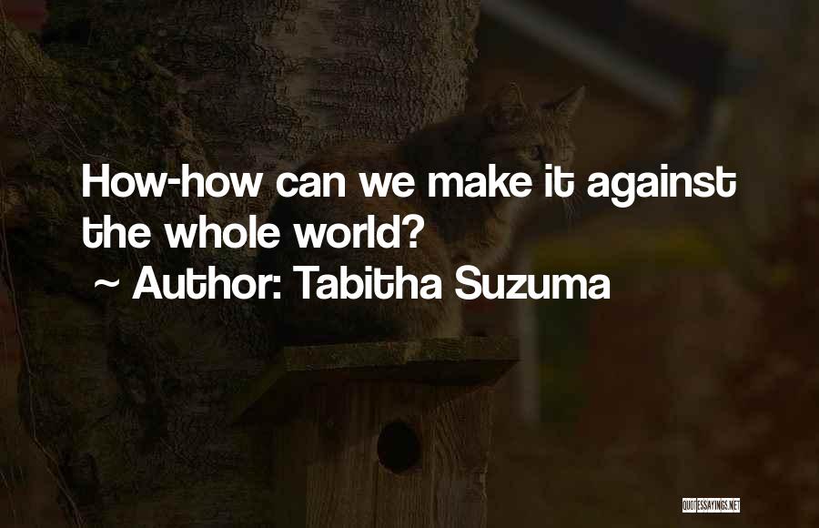 Tabitha Suzuma Quotes: How-how Can We Make It Against The Whole World?