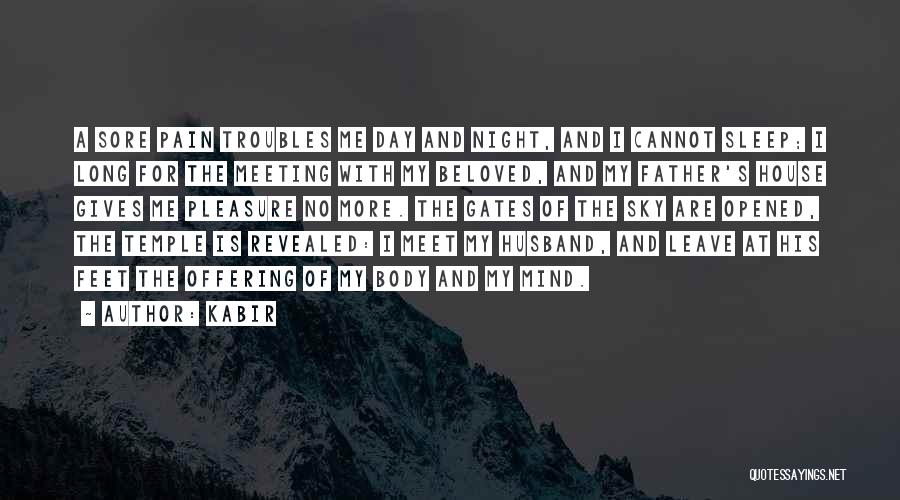 Kabir Quotes: A Sore Pain Troubles Me Day And Night, And I Cannot Sleep; I Long For The Meeting With My Beloved,