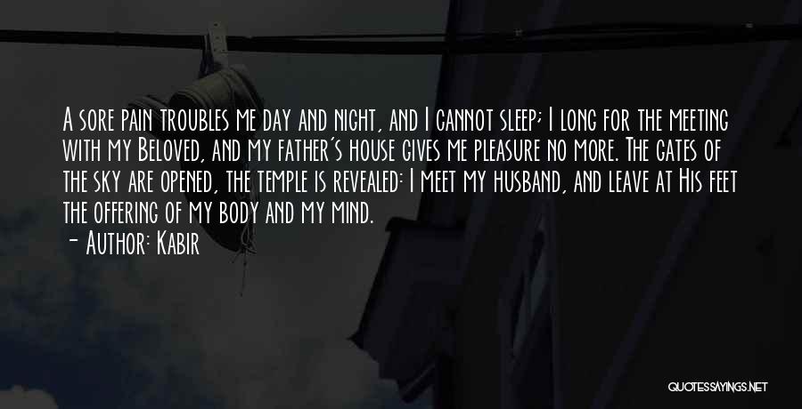 Kabir Quotes: A Sore Pain Troubles Me Day And Night, And I Cannot Sleep; I Long For The Meeting With My Beloved,
