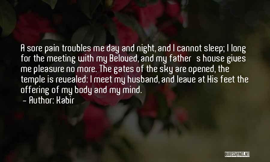 Kabir Quotes: A Sore Pain Troubles Me Day And Night, And I Cannot Sleep; I Long For The Meeting With My Beloved,