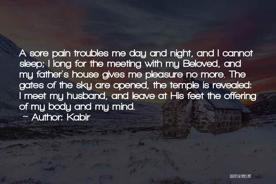 Kabir Quotes: A Sore Pain Troubles Me Day And Night, And I Cannot Sleep; I Long For The Meeting With My Beloved,