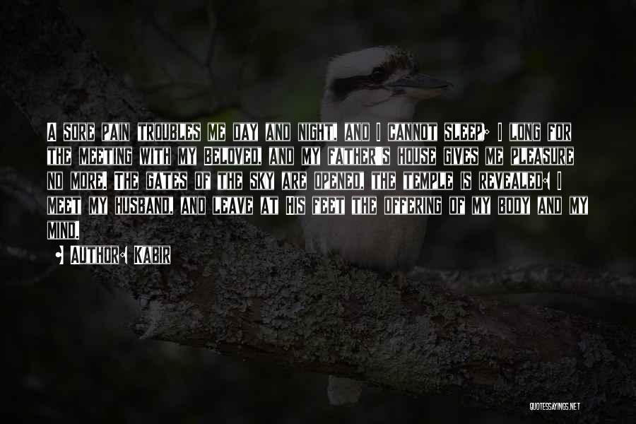 Kabir Quotes: A Sore Pain Troubles Me Day And Night, And I Cannot Sleep; I Long For The Meeting With My Beloved,