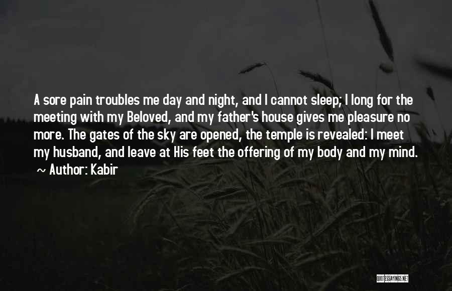 Kabir Quotes: A Sore Pain Troubles Me Day And Night, And I Cannot Sleep; I Long For The Meeting With My Beloved,