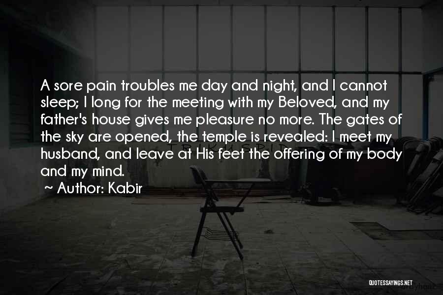 Kabir Quotes: A Sore Pain Troubles Me Day And Night, And I Cannot Sleep; I Long For The Meeting With My Beloved,