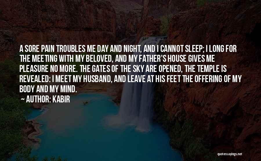 Kabir Quotes: A Sore Pain Troubles Me Day And Night, And I Cannot Sleep; I Long For The Meeting With My Beloved,