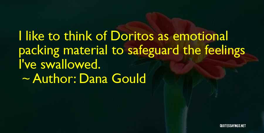Dana Gould Quotes: I Like To Think Of Doritos As Emotional Packing Material To Safeguard The Feelings I've Swallowed.