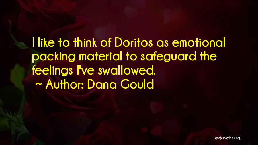 Dana Gould Quotes: I Like To Think Of Doritos As Emotional Packing Material To Safeguard The Feelings I've Swallowed.