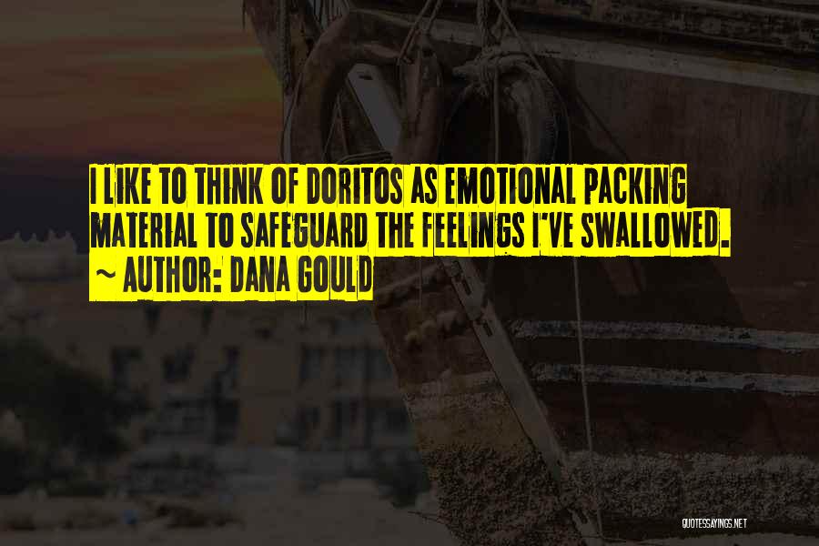 Dana Gould Quotes: I Like To Think Of Doritos As Emotional Packing Material To Safeguard The Feelings I've Swallowed.