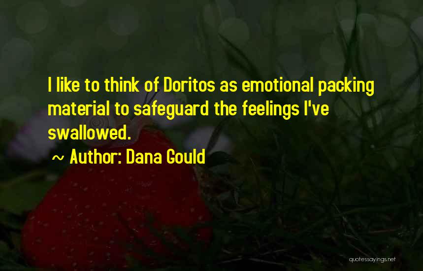 Dana Gould Quotes: I Like To Think Of Doritos As Emotional Packing Material To Safeguard The Feelings I've Swallowed.
