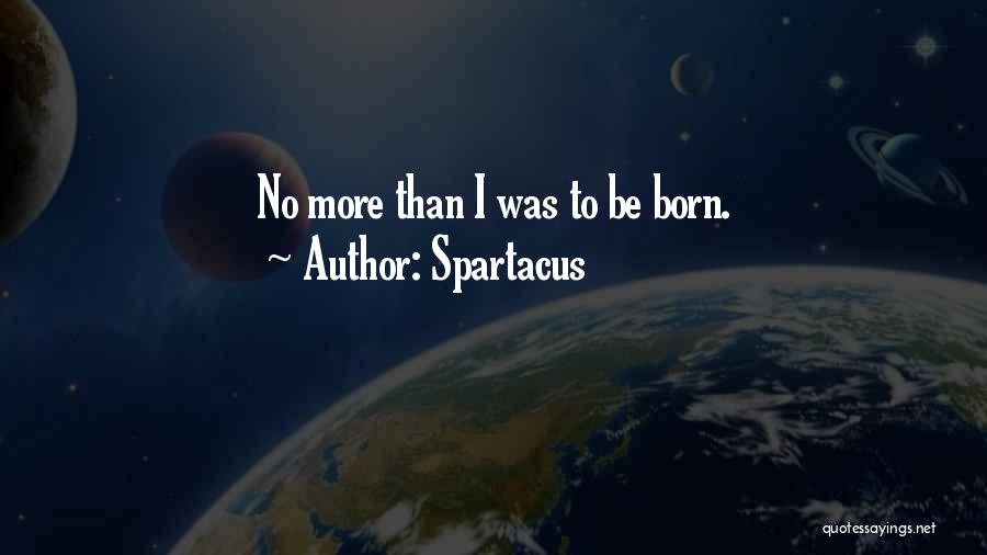 Spartacus Quotes: No More Than I Was To Be Born.