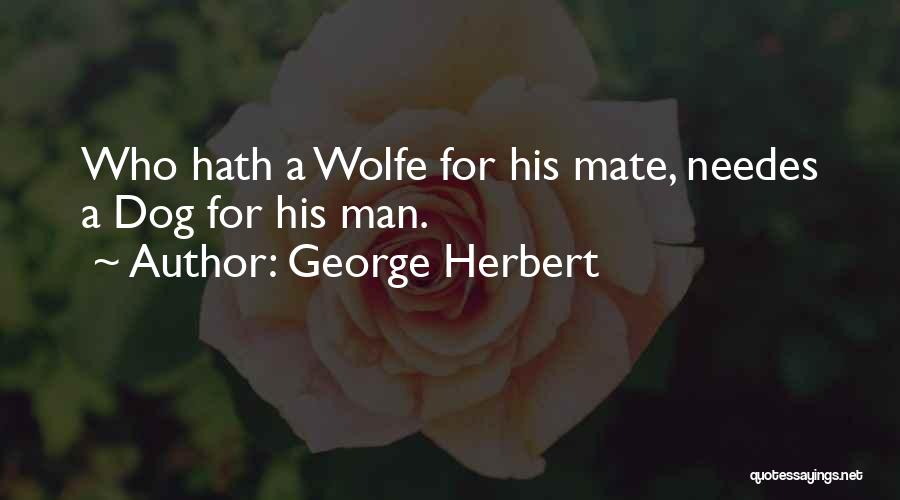 George Herbert Quotes: Who Hath A Wolfe For His Mate, Needes A Dog For His Man.